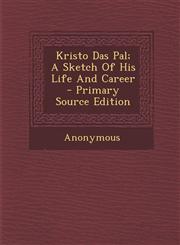 Kristo Das Pal; A Sketch Of His Life And Career - Primary Source Edition,1293065838,9781293065839