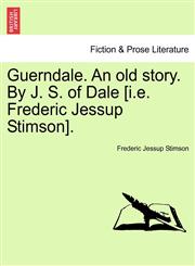 Guerndale. An old story. By J. S. of Dale [i.e. Frederic Jessup Stimson].,1241212716,9781241212711