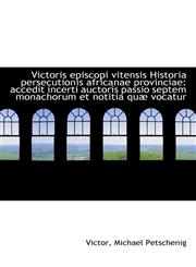 Victoris episcopi vitensis Historia persecutionis africanae provinciae accedit incerti auctoris pas,1103321137,9781103321131