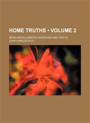 Home Truths (Volume 2); Being Miscellaneous Addresses and Tracts,1235185036,9781235185038