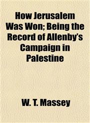 How Jerusalem Was Won; Being the Record of Allenby's Campaign in Palestine,115232232X,9781152322325