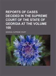 Reports of cases decided in the Supreme Court of the State of Georgia at the Volume 108,1153979020,9781153979023