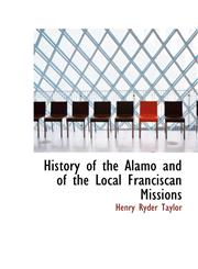 History of the Alamo and of the Local Franciscan Missions,1116659999,9781116659993