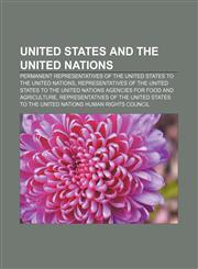 United States and the United Nations Permanent Representatives of the United States to the United Nations,1156727197,9781156727195