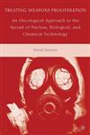 Treating Weapons Proliferation An Oncological Approach to the Spread of Nuclear, Biological, and Chemical Technology,0230622801,9780230622807