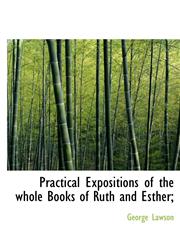 Practical Expositions of the Whole Books of Ruth and Esther;,1116017458,9781116017458