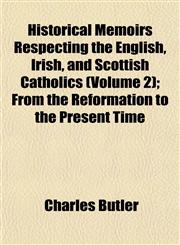 Historical Memoirs Respecting the English, Irish, and Scottish Catholics (Volume 2); From the Reformation to the Present Time,1153113996,9781153113991