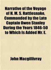 Narrative of the Voyage of H. M. S. Rattlesnake, Commanded by the Late Captain Owen Stanley During the Years 1846-50 to Which Is Added Mr. E.,1153052008,9781153052009
