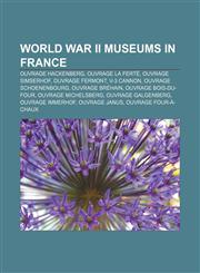 World War II museums in France Ouvrage Hackenberg, Ouvrage La Ferté, Ouvrage Simserhof, Ouvrage Fermont, V-3 cannon, Ouvrage Schoenenbourg,1155509064,9781155509068
