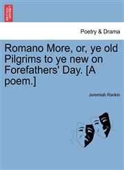 Romano More, or, ye old Pilgrims to ye new on Forefathers' Day. [A poem.],1241023433,9781241023430