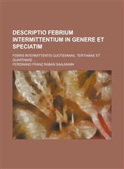 Descriptio febrium intermittentium in genere et speciatim; febris intermittentis quotidianae, tertianae et quartanae ...,1234313219,9781234313210