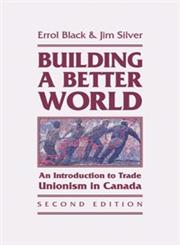 Building a Better World An Introduction to Trade Unionism in Canada,1552662608,9781552662601