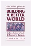Building a Better World An Introduction to Trade Unionism in Canada,1552662608,9781552662601