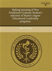 Making meaning of New Traditional Graduate Student's selection of Master's degree Educational Leadership programs.,1243978813,9781243978813