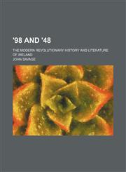 '98 and '48; the modern revolutionary history and literature of Ireland,1150638427,9781150638428