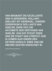 Van Brabant die excellente cronike van Vlaenderen, Hollant, Zeelant int generael. Vanden oorspronck des lants van Ghelre, ende ooc die afcomste der hertogen van Ghelre. Van dat sticht ende van die stadt van Utrecht, hoe si comen sijn onder den keyser,1130756114,9781130756111
