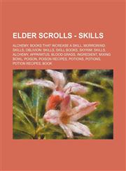 Elder Scrolls - Skills Alchemy, Books that increase a skill, Morrowind: Skills, Oblivion: Skills, Skill Books, Skyrim: Skills, Alchemy, Apparatus, Blood Grass, Ingredient, Mixing Bowl, Poison, Poison Recipes, Potions, Potions, Potion Recipes, Book, Death,123482664X,9781234826642