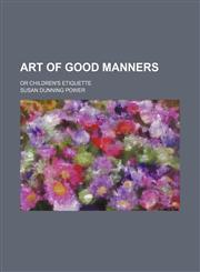 Art of Good manners; or children's etiquette,115148637X,9781151486370