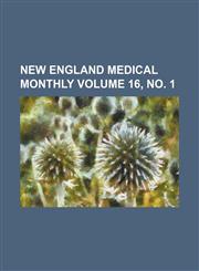 New England medical monthly Volume 16, no. 1,1130948323,9781130948325