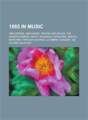 1865 in Music 1865 Operas, 1865 Songs, Tristan Und Isolde, Amleto, the Haunted Manor, Ivan IV, Rogneda, L'Africaine, Marching Throug,1157736726,9781157736721
