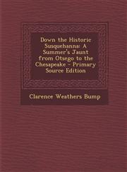 Down the Historic Susquehanna A Summer's Jaunt from Otsego to the Chesapeake - Primary Source Edition,1294874314,9781294874317