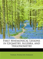 First Mnemonical Lessons in Geometry, Algebra, and Trigonometry,124162609X,9781241626099
