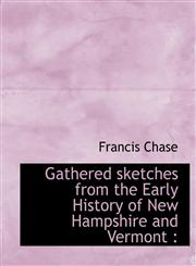 Gathered sketches from the Early History of New Hampshire and Vermont,1115750348,9781115750349