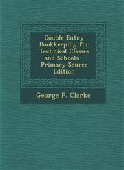 Double Entry Bookkeeping for Technical Classes and Schools - Primary Source Edition,1294896202,9781294896203