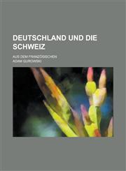 Deutschland Und Die Schweiz; Aus Dem Franzosischen,123225665X,9781232256656