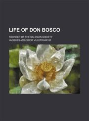 Life of Don Bosco; founder of the Salesian society,1150567430,9781150567438