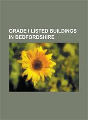 Grade I Listed Buildings in Bedfordshire 172 High St, Elstow, Bushmead Priory, Chicksands Priory, Church of All Saints, Chalgrave, Church of All Sain,1155449460,9781155449463