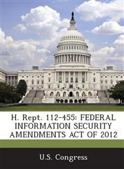 H. Rept. 112-455 Federal Information Security Amendments Act of 2012,1287862284,9781287862284