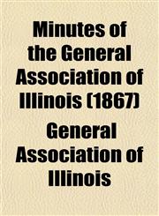 Minutes of the General Association of Illinois (1867),1153037033,9781153037037