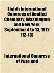 Eighth International Congress of Applied Chemistry, Washington and New York, September 4 to 13, 1912 (12-13),1152643940,9781152643949