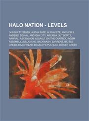Halo Nation - Levels 343 Guilty Spark, Alpha Base, Alpha Site, Anchor 9, Anders' Signal, Arcadia City, Arcadia Outskirts, Arrival, Ascension, Assault on the Control Room, Assembly, Avalanche, Backwash, Barrens, Battle Creek, Beachhead, Beasley's Plateau,,1234698366,9781234698362