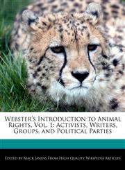Webster's Introduction to Animal Rights, Vol. 1 Activists, Writers, Groups, and Political Parties,1241717761,9781241717766