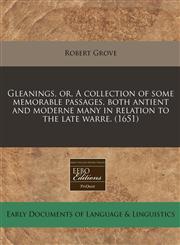 Gleanings, or, A collection of some memorable passages, both antient and moderne many in relation to the late warre. (1651),1240418531,9781240418534