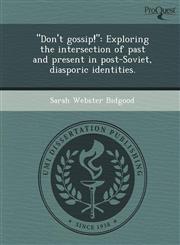 "Don't gossip!" Exploring the intersection of past and present in post-Soviet, diasporic identities.,1249076374,9781249076377