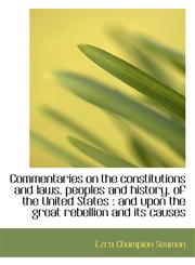 Commentaries on the constitutions and laws, peoples and history, of the United States and upon the,1115484893,9781115484893
