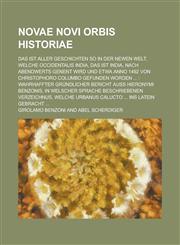 Novae novi orbis historiae; das ist aller Geschichten so in der newen Welt, welche Occidentalis India, das ist India, nach Abendwerts genent wird und etwa anno 1492 von Christophoro Columbo gefunden worden ... wahrhaffter gründlicher,1236953088,9781236953087