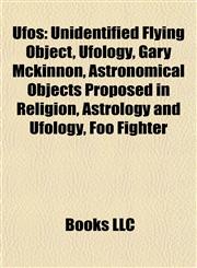 Ufos Unidentified Flying Object, Ufology, Gary Mckinnon, Astronomical Objects Proposed in Religion, Astrology and Ufology, Foo Fighter,1157553729,9781157553724