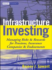 Infrastructure Investing Managing Risks & Rewards for Pensions, Insurance Companies & Endowments,0470537310,9780470537312