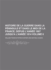 Histoire de la guerre dans la Péninsule et dans le midi de la France, depuis l'année 1807 jusqu'a l'année 1814 Volume 6,123006091X,9781230060910