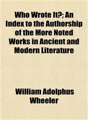 Who Wrote It?; An Index to the Authorship of the More Noted Works in Ancient and Modern Literature,1152489828,9781152489820