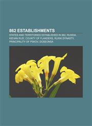 862 establishments States and territories established in 862, Russia, Kievan Rus', County of Flanders, Rurik Dynasty, Principality of Pskov,1157760856,9781157760856