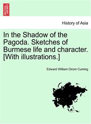 In the Shadow of the Pagoda. Sketches of Burmese life and character. [With illustrations.],1241133506,9781241133504