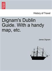 Dignam's Dublin Guide. With a handy map, etc.,1241143412,9781241143411