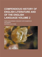 Compendious History of English Literature and of the English Language; From the Norman Conquest, with Numerous Specimens Volume 2,1236934717,9781236934710