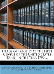 Heads of Families at the First Census of the United States Taken in the Year 1790 ...,114644186X,9781146441865