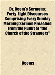 Dr. Deem's Sermons; Forty-Eight Discourses Comprising Every Sunday Morning Sermon Preached From the Pulpit of "the Church of the Strangers",1152243179,9781152243170